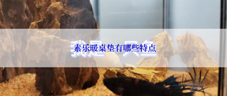  素乐暖桌垫有哪些特点