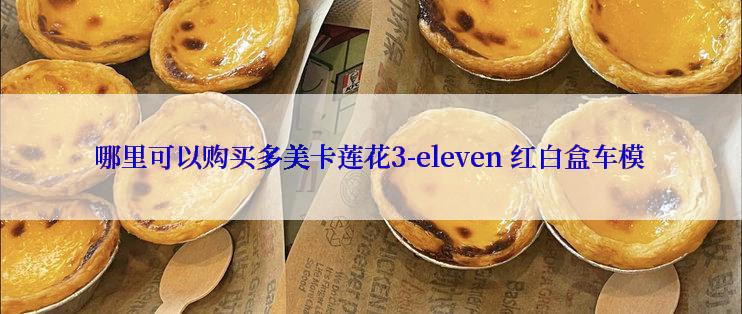 哪里可以购买多美卡莲花3-eleven 红白盒车模