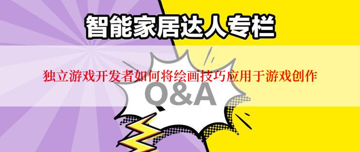 独立游戏开发者如何将绘画技巧应用于游戏创作