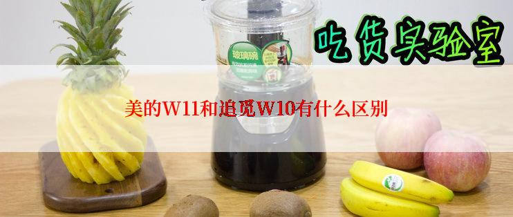 美的W11和追觅W10有什么区别