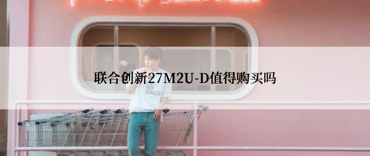 联合创新27M2U-D值得购买吗