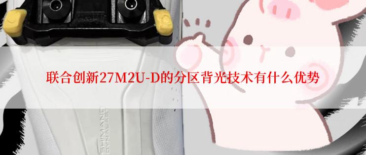 联合创新27M2U-D的分区背光技术有什么优势