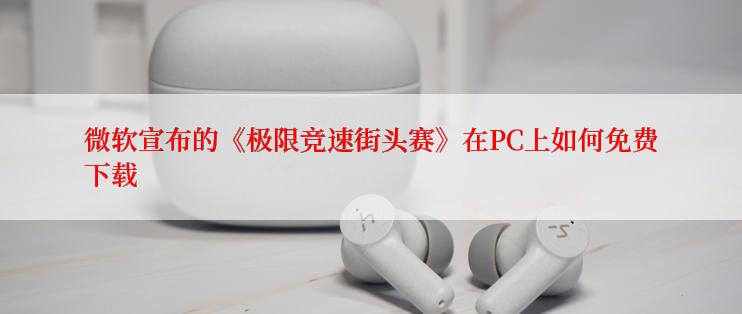 微软宣布的《极限竞速街头赛》在PC上如何免费下载