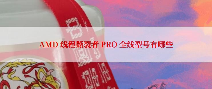 AMD 线程撕裂者 PRO 全线型号有哪些