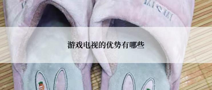 游戏电视的优势有哪些