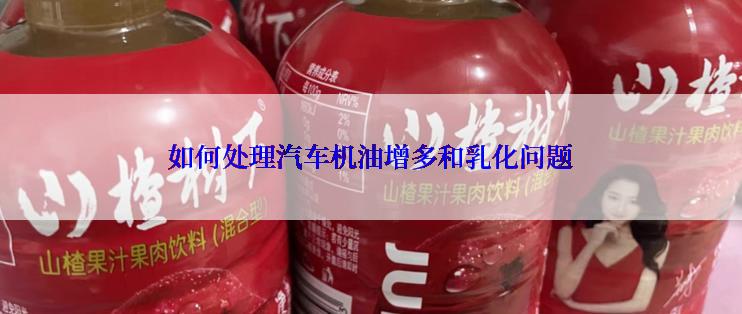 如何处理汽车机油增多和乳化问题