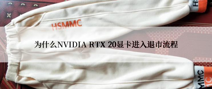 为什么NVIDIA RTX 20显卡进入退市流程