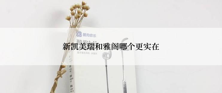 新凯美瑞和雅阁哪个更实在