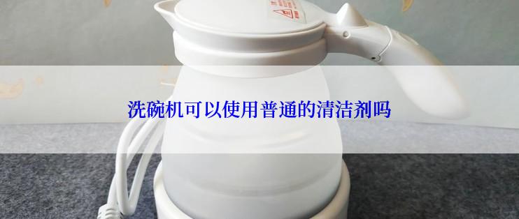 洗碗机可以使用普通的清洁剂吗