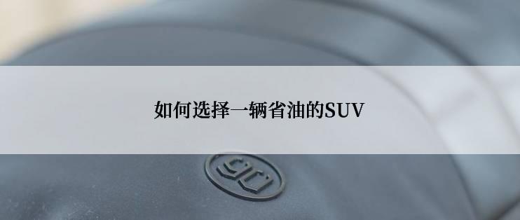 如何选择一辆省油的SUV