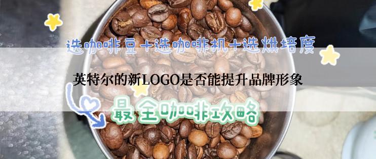 英特尔的新LOGO是否能提升品牌形象