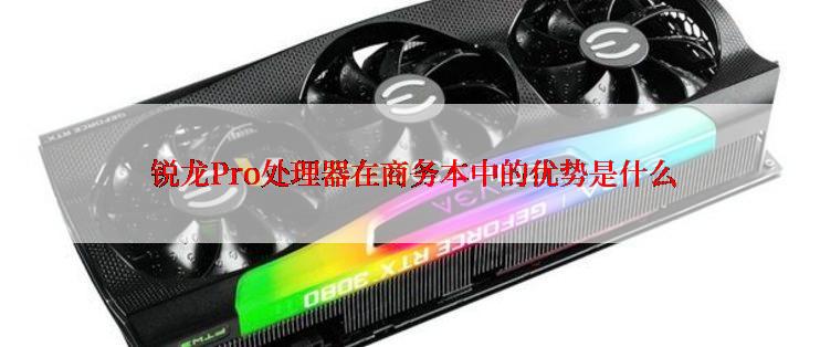  锐龙Pro处理器在商务本中的优势是什么