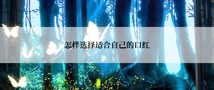 怎样选择适合自己的口红