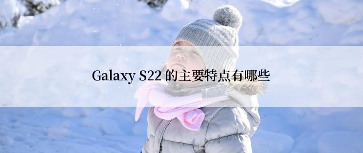 Galaxy S22 的主要特点有哪些