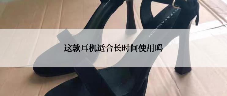 这款耳机适合长时间使用吗