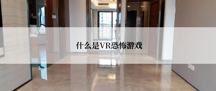  什么是VR恐怖游戏