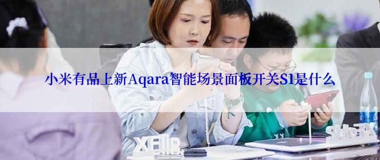 小米有品上新Aqara智能场景面板开关S1是什么