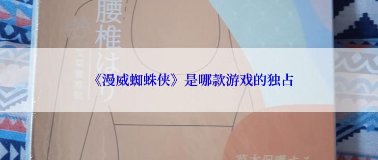  《漫威蜘蛛侠》是哪款游戏的独占