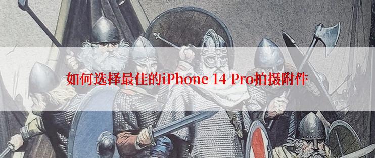 如何选择最佳的iPhone 14 Pro拍摄附件