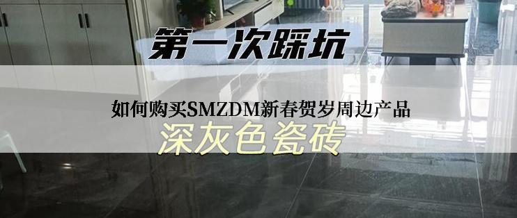  如何购买SMZDM新春贺岁周边产品