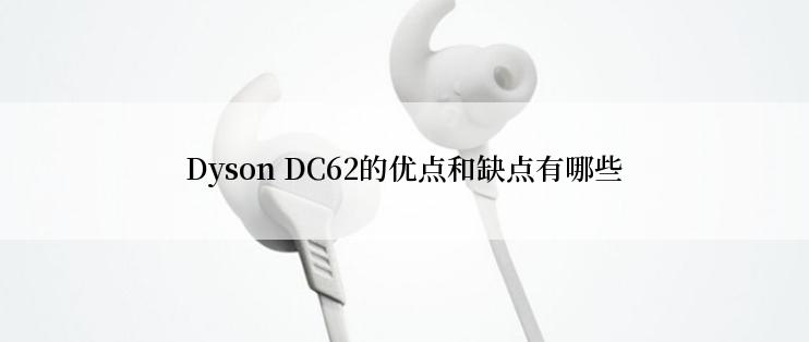 Dyson DC62的优点和缺点有哪些