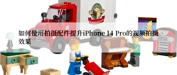 如何使用拍摄配件提升iPhone 14 Pro的视频拍摄效果