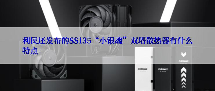 利民还发布的SS135“小银魂”双塔散热器有什么特点