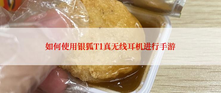 如何使用银狐T1真无线耳机进行手游