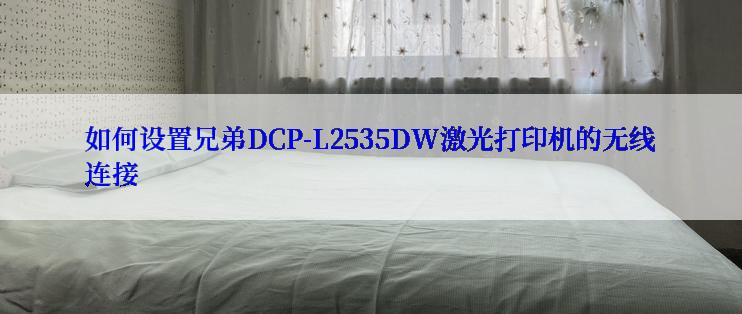 如何设置兄弟DCP-L2535DW激光打印机的无线连接