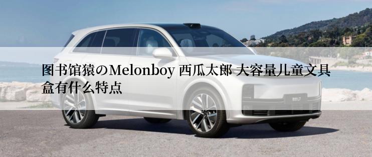 图书馆猿のMelonboy 西瓜太郎 大容量儿童文具盒有什么特点