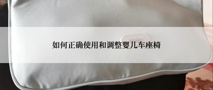 如何正确使用和调整婴儿车座椅