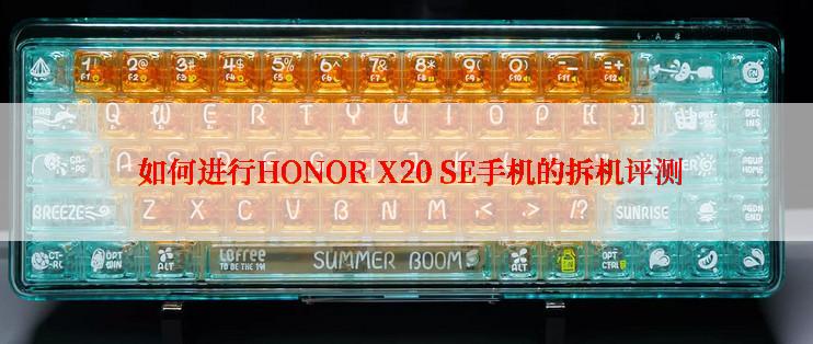  如何进行HONOR X20 SE手机的拆机评测