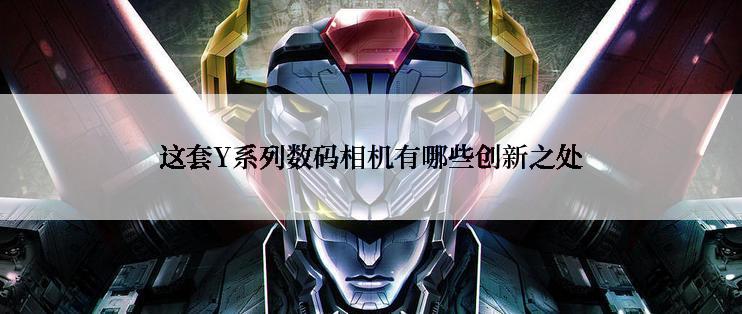 这套Y系列数码相机有哪些创新之处