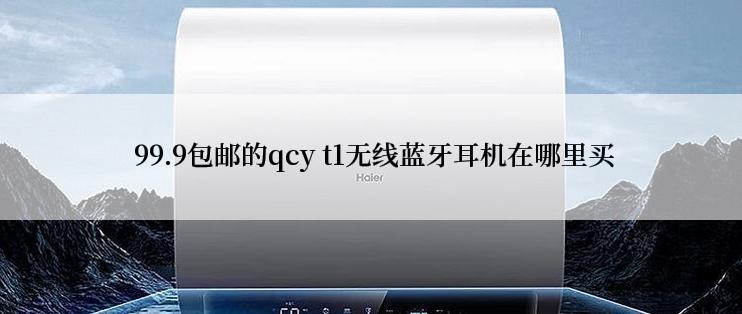  99.9包邮的qcy t1无线蓝牙耳机在哪里买