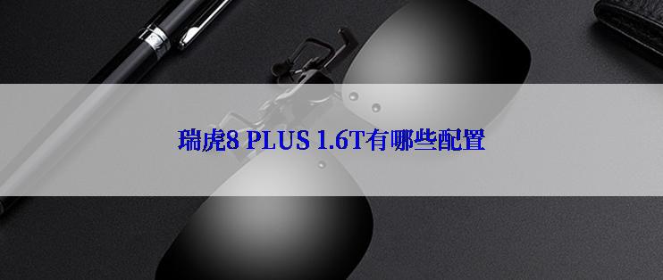 瑞虎8 PLUS 1.6T有哪些配置