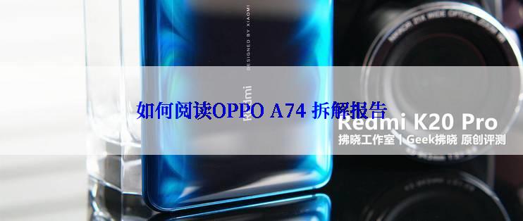 如何阅读OPPO A74 拆解报告