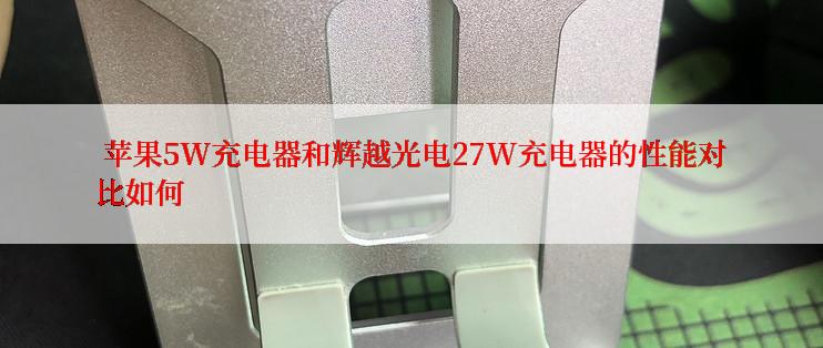  苹果5W充电器和辉越光电27W充电器的性能对比如何