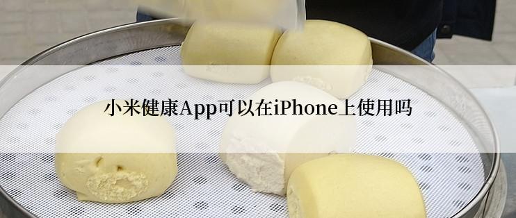 小米健康App可以在iPhone上使用吗