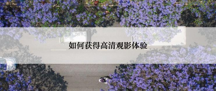 如何获得高清观影体验