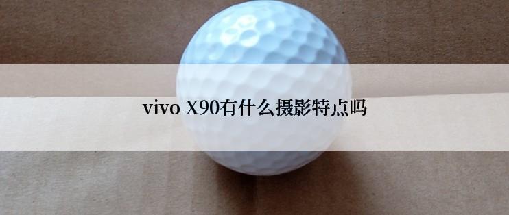 vivo X90有什么摄影特点吗