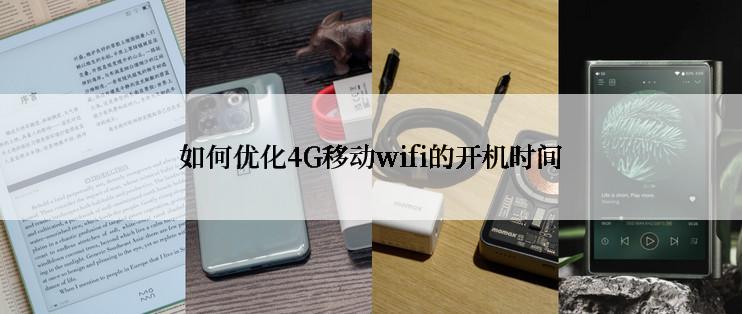 如何优化4G移动wifi的开机时间