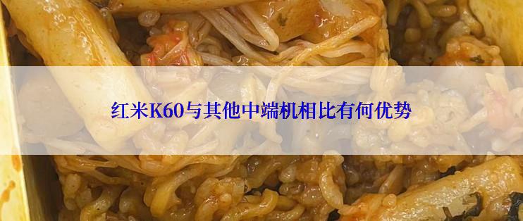 红米K60与其他中端机相比有何优势