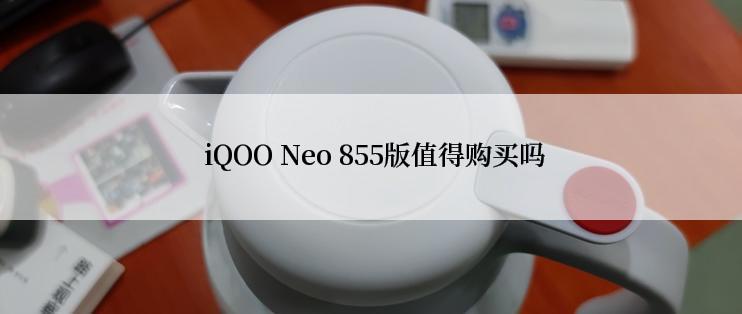  iQOO Neo 855版值得购买吗