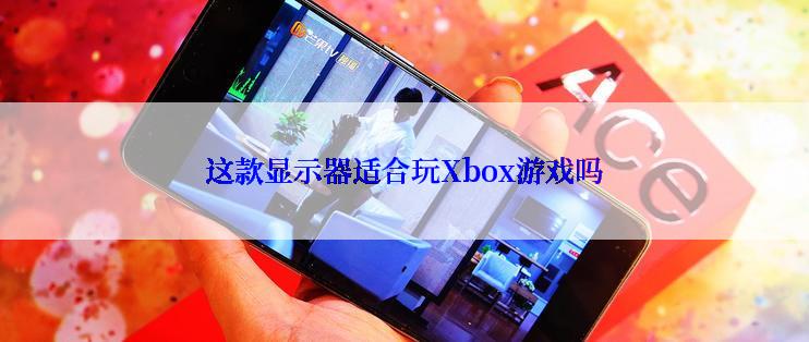 这款显示器适合玩Xbox游戏吗