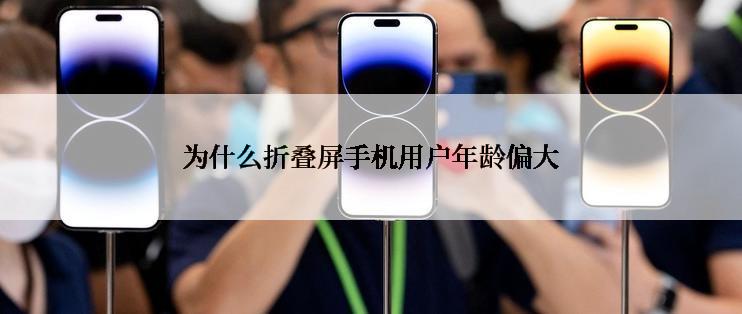 为什么折叠屏手机用户年龄偏大