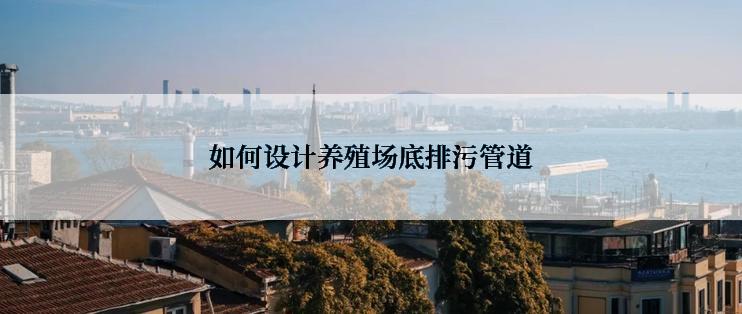 如何设计养殖场底排污管道