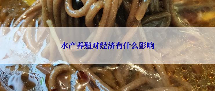 水产养殖对经济有什么影响