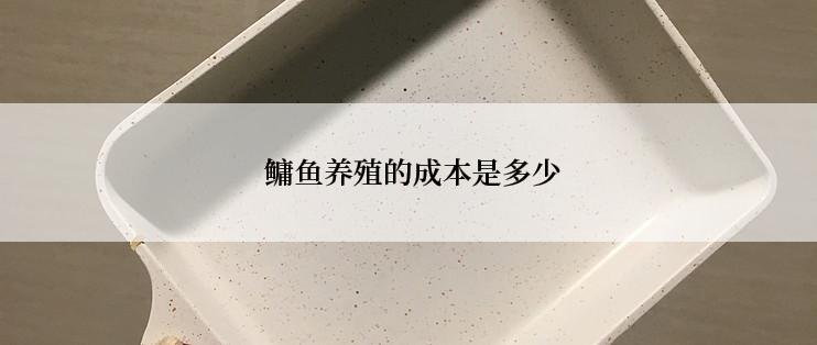  鳙鱼养殖的成本是多少