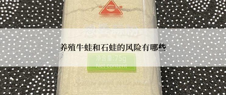 养殖牛蛙和石蛙的风险有哪些