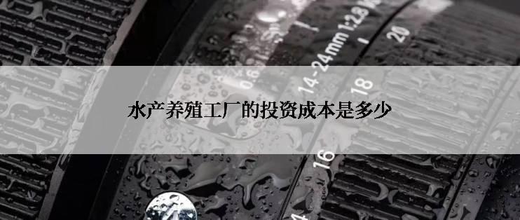 水产养殖工厂的投资成本是多少